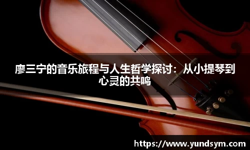 廖三宁的音乐旅程与人生哲学探讨：从小提琴到心灵的共鸣