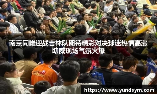 南京同曦迎战吉林队期待精彩对决球迷热情高涨助威现场气氛火爆